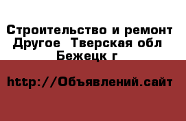 Строительство и ремонт Другое. Тверская обл.,Бежецк г.